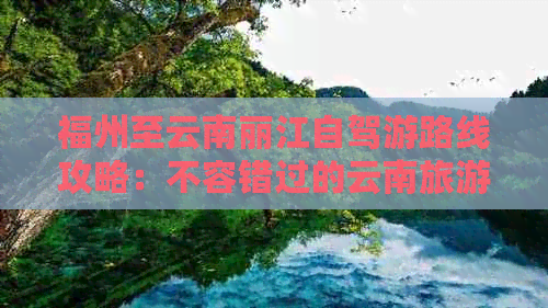 福州至云南丽江自驾游路线攻略：不容错过的云南旅游景点推荐