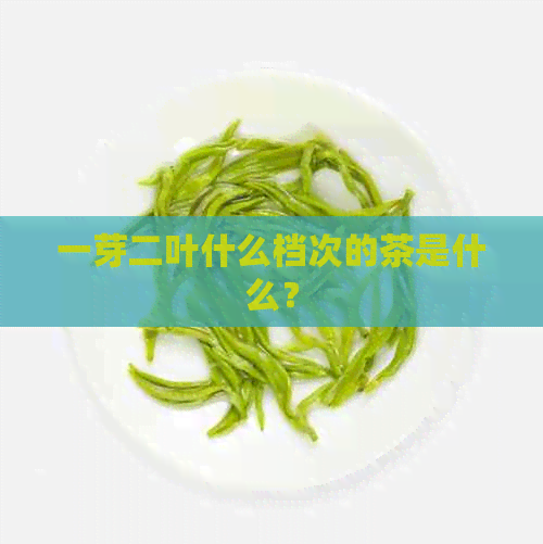 一芽二叶什么档次的茶是什么？