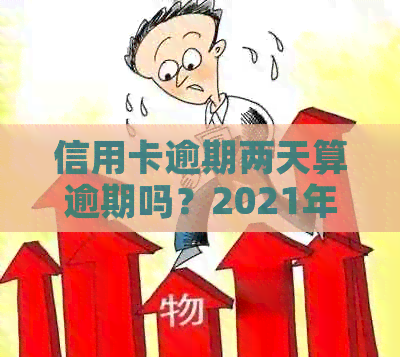 信用卡逾期两天算逾期吗？2021年逾期后的影响和解决办法