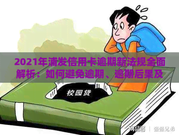 2021年浦发信用卡逾期新法规全面解析：如何避免逾期、逾期后果及解决方法