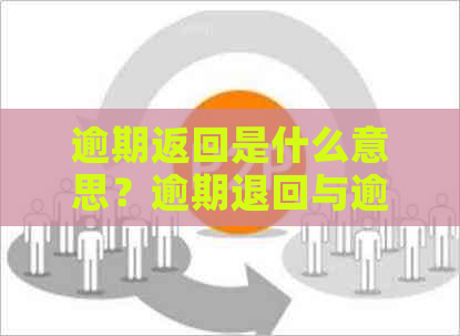 逾期返回是什么意思？逾期退回与逾期回款的区别解析