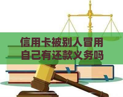 信用卡被别人冒用自己有还款义务吗