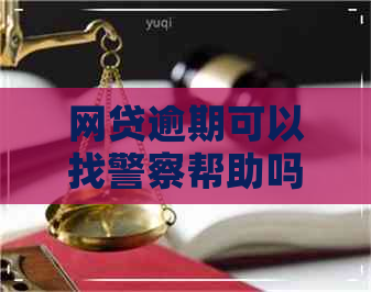 网贷逾期可以找警察帮助吗