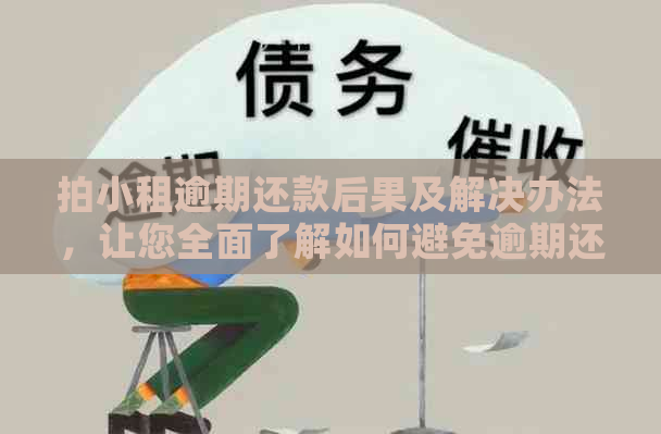 拍小租逾期还款后果及解决办法，让您全面了解如何避免逾期还款风险！