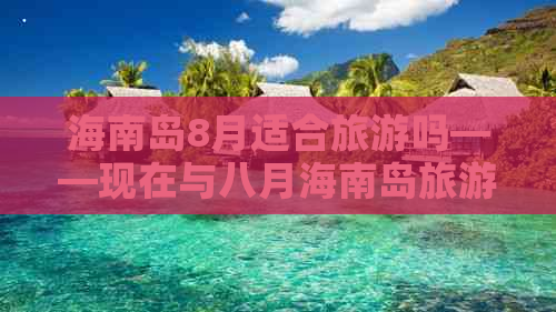 海南岛8月适合旅游吗——现在与八月海南岛旅游适宜性分析