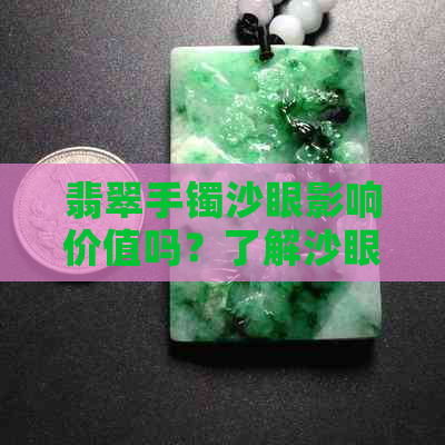 翡翠手镯沙眼影响价值吗？了解沙眼现象及其对翡翠价值的影响