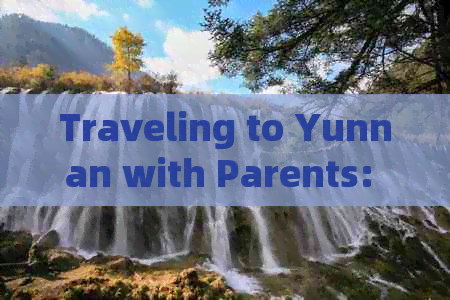 Traveling to Yunnan with Parents: Essential Documents and Requirements