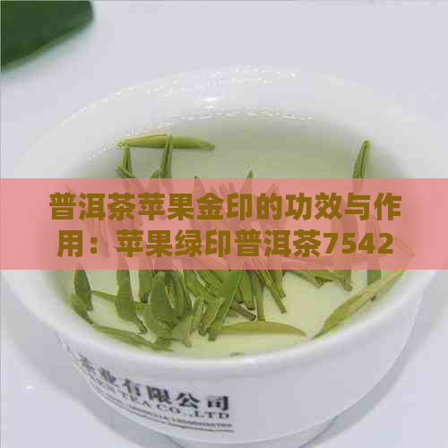 普洱茶苹果金印的功效与作用：苹果绿印普洱茶7542