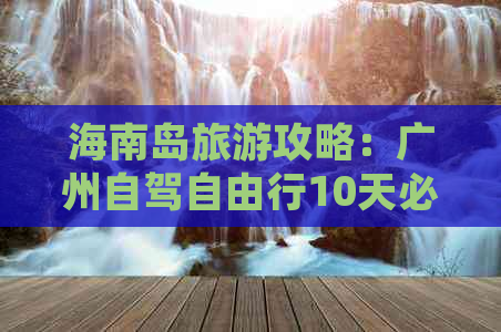 海南岛旅游攻略：广州自驾自由行10天必去景点大全-广东海南自驾游