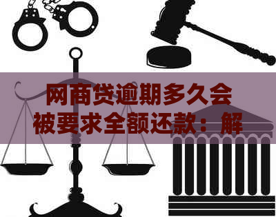 网商贷逾期多久会被要求全额还款：解答与分析