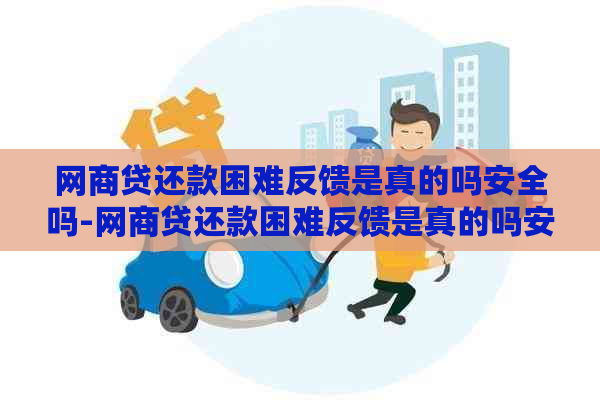 网商贷还款困难反馈是真的吗安全吗-网商贷还款困难反馈是真的吗安全吗知乎