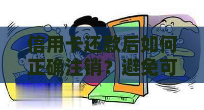 信用卡还款后如何正确注销？避免可能的信用风险和额外费用