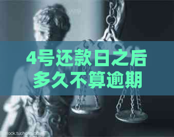 4号还款日之后多久不算逾期？具体的还款日期是如何计算的？