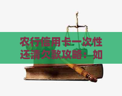 农行信用卡一次性还清欠款攻略：如何操作、注意事项和还款时间一览