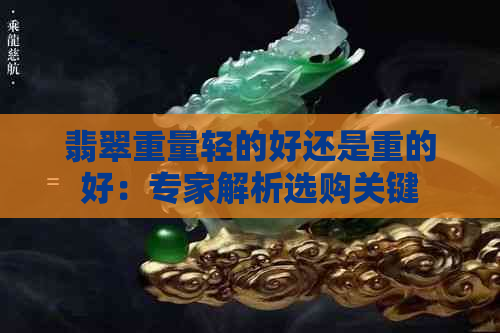 翡翠重量轻的好还是重的好：专家解析选购关键