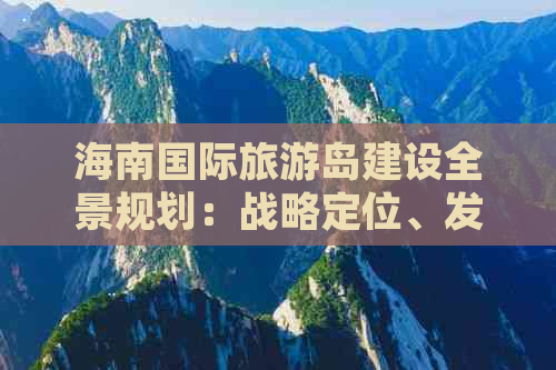 海南国际旅游岛建设全景规划：战略定位、发展目标与实施路径解析