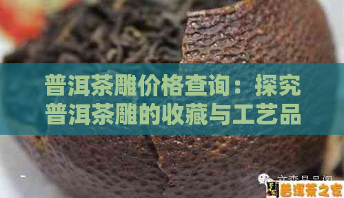 普洱茶雕价格查询：探究普洱茶雕的收藏与工艺品价值