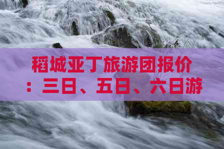 稻城亚丁旅游团报价：三日、五日、六日游报价表查询