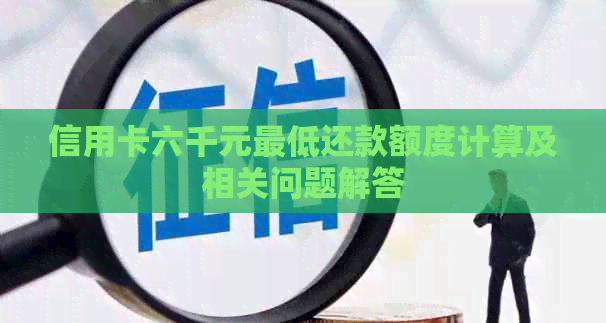 信用卡六千元更低还款额度计算及相关问题解答