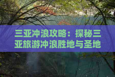 三亚冲浪攻略：探秘三亚旅游冲浪胜地与圣地，哪里好玩及更佳冲浪地点解析