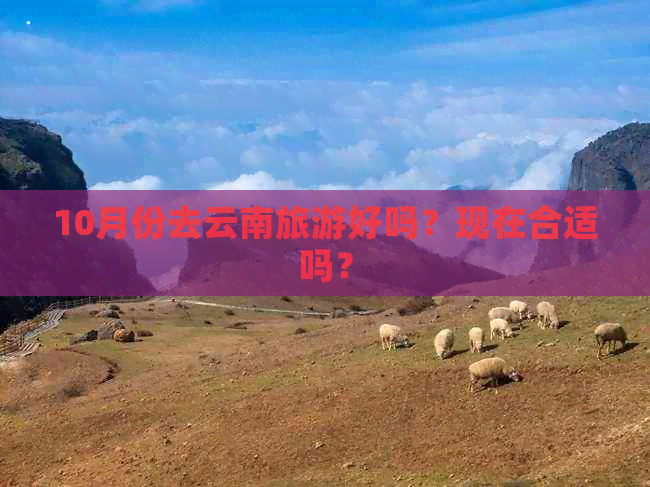 10月份去云南旅游好吗？现在合适吗？