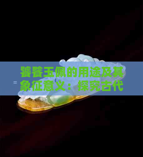 饕餮玉佩的用途及其象征意义：探究古代玉器的历史与文化价值