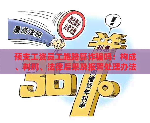 预支工资员工跑路算诈骗吗：构成、判刑、法律后果及报警处理办法