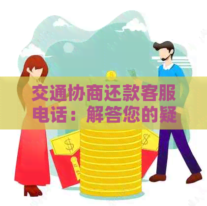 交通协商还款客服电话：解答您的疑问，解决您的困扰