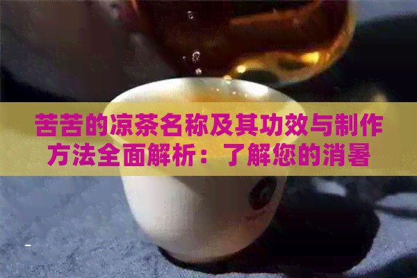 苦苦的凉茶名称及其功效与制作方法全面解析：了解您的消暑良品