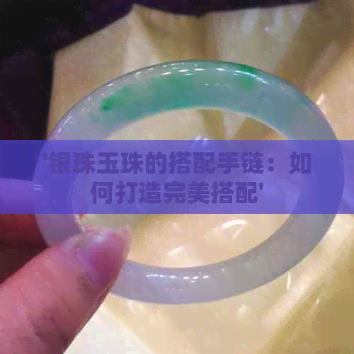 '银珠玉珠的搭配手链：如何打造完美搭配'