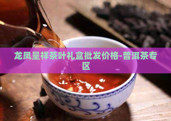 龙凤呈祥茶叶礼盒批发价格-普洱茶专区