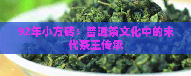 92年小方砖：普洱茶文化中的末代茶王传承