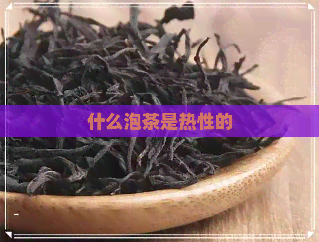 什么泡茶是热性的