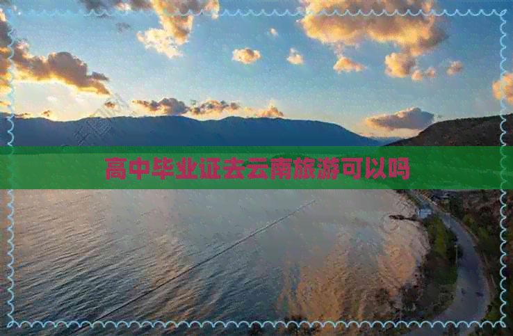 高中毕业证去云南旅游可以吗