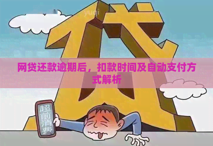 网贷还款逾期后，扣款时间及自动支付方式解析