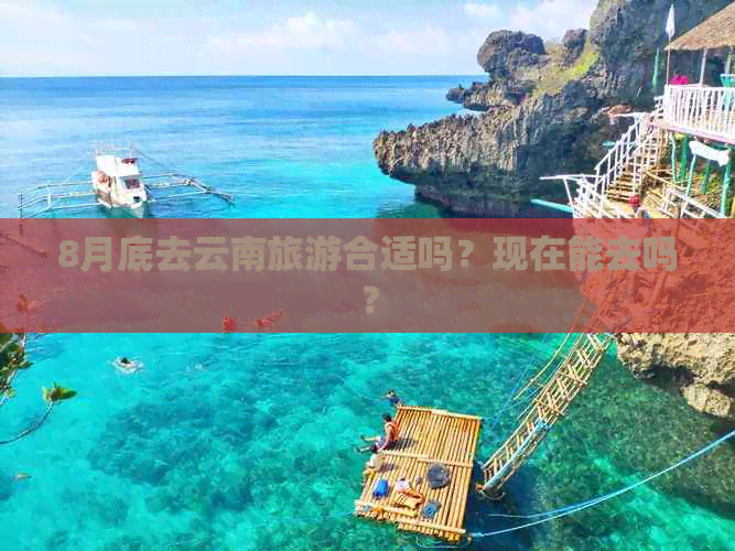 8月底去云南旅游合适吗？现在能去吗？