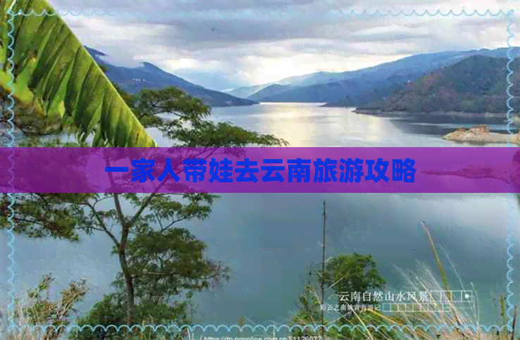 一家人带娃去云南旅游攻略