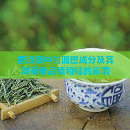 普洱茶中的泥巴成分及其对茶叶品质和健的影响