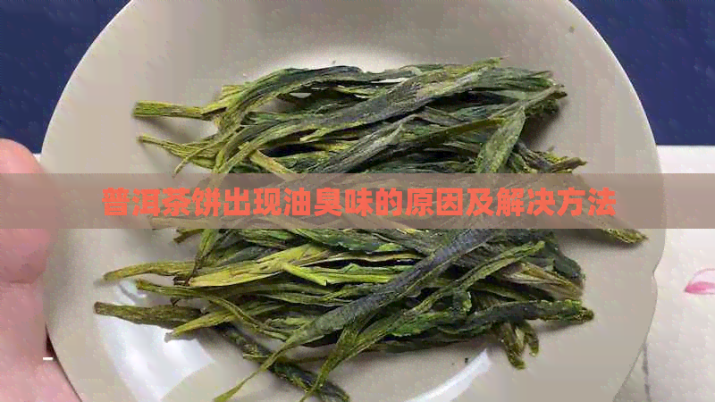 普洱茶饼出现油臭味的原因及解决方法