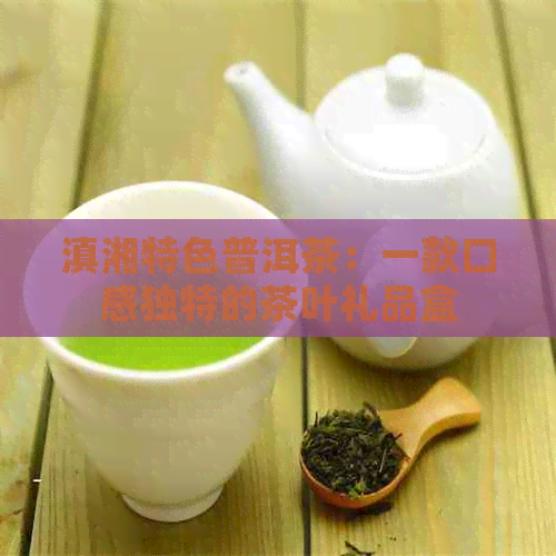 滇湘特色普洱茶：一款口感独特的茶叶礼品盒