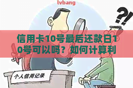 信用卡10号最后还款日10号可以吗？如何计算利息？