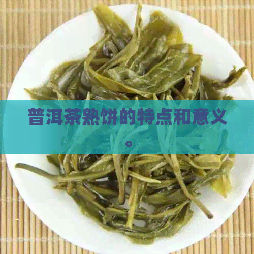 普洱茶熟饼的特点和意义。