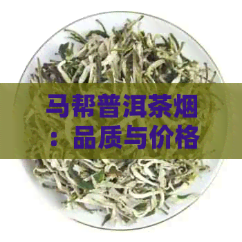 马帮普洱茶烟：品质与价格的完美结合，让你体验不一样的吸烟感受