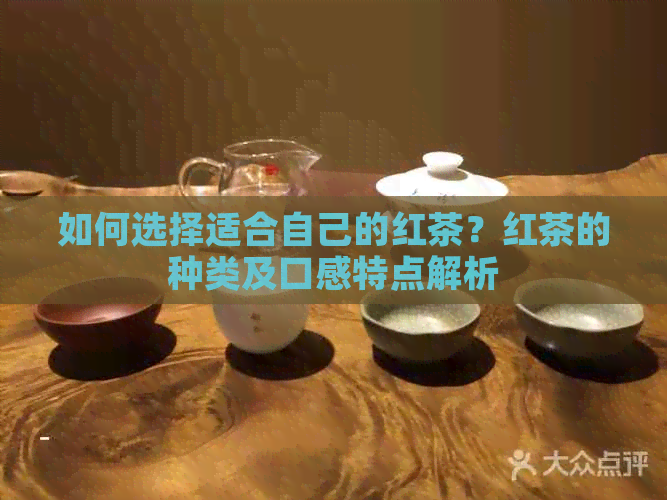 如何选择适合自己的红茶？红茶的种类及口感特点解析