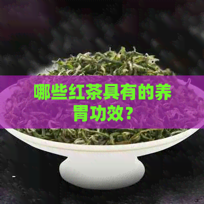 哪些红茶具有的养胃功效？