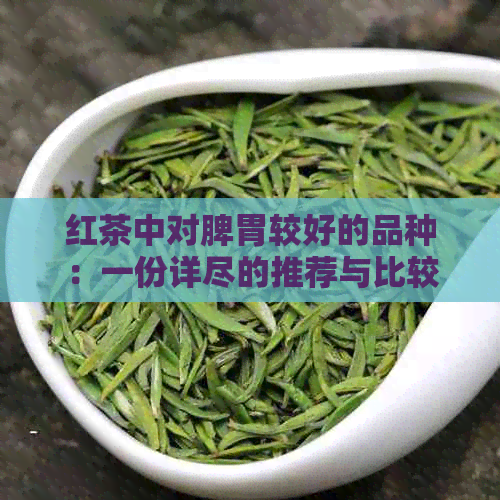 红茶中对脾胃较好的品种：一份详尽的推荐与比较