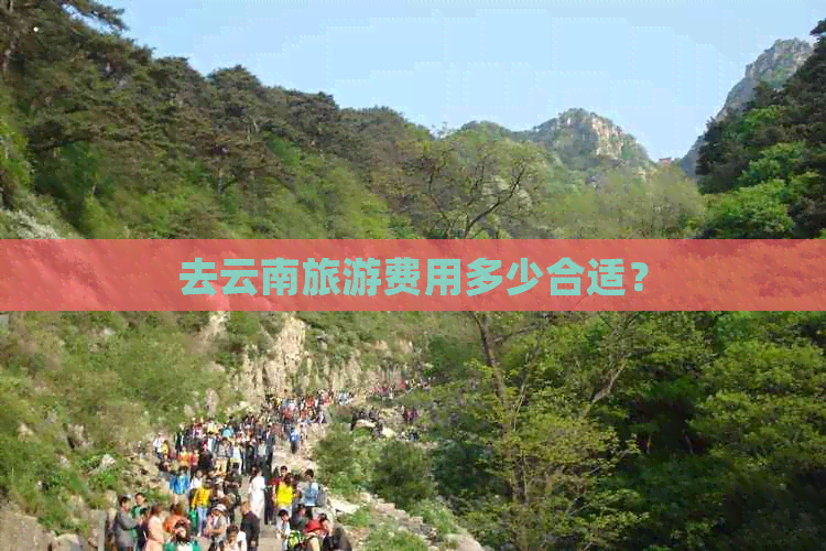 去云南旅游费用多少合适？