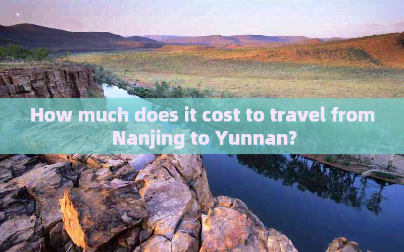 How much does it cost to travel from Nanjing to Yunnan?