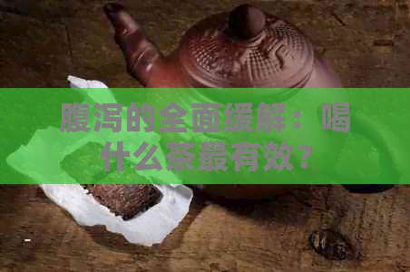 腹泻的全面缓解：喝什么茶最有效？