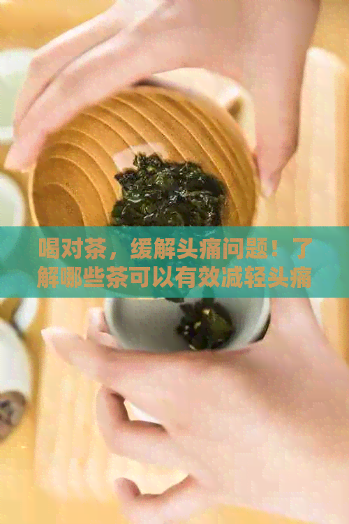 喝对茶，缓解头痛问题！了解哪些茶可以有效减轻头痛症状？